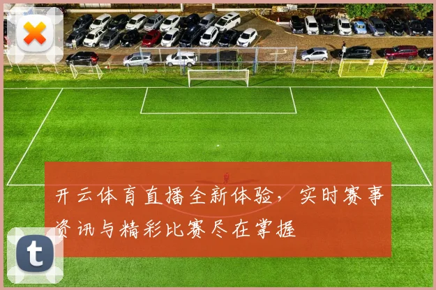 开云体育直播全新体验，实时赛事资讯与精彩比赛尽在掌握