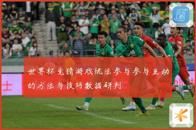 世界杯竞猜游戏玩法参与参与互动的方法与技巧数据研判