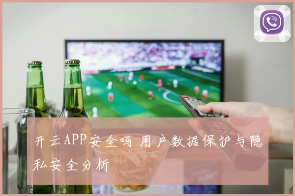 开云APP安全吗 用户数据保护与隐私安全分析