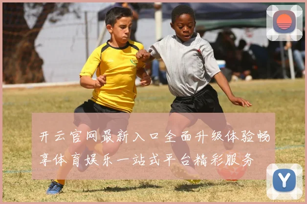 开云官网最新入口全面升级体验畅享体育娱乐一站式平台精彩服务