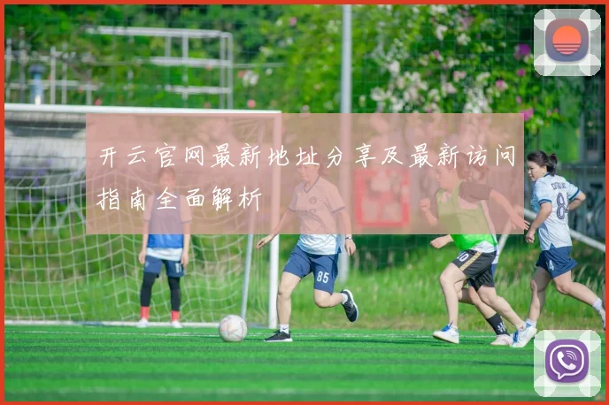 开云官网最新地址分享及最新访问指南全面解析