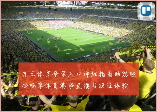 开云体育登录入口详细指南助您轻松畅享体育赛事直播与投注体验