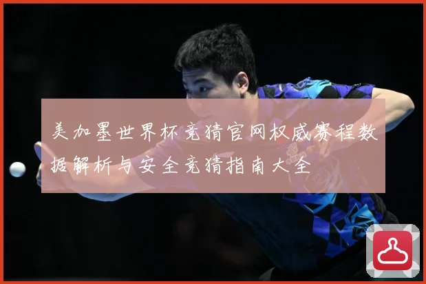 美加墨世界杯竞猜官网权威赛程数据解析与安全竞猜指南大全