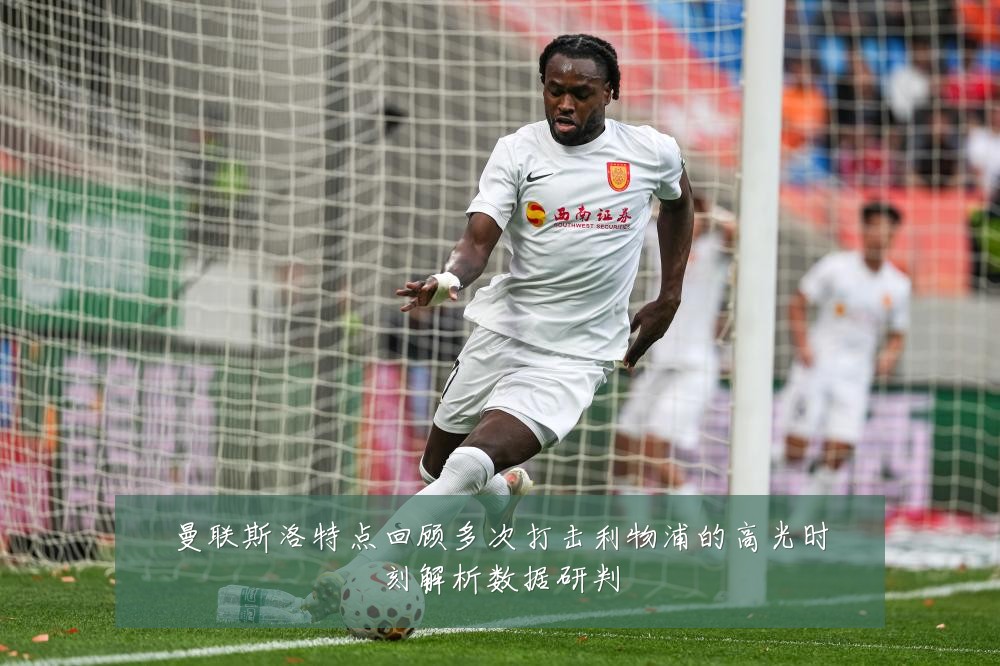 曼联斯洛特点回顾多次打击利物浦的高光时刻解析数据研判