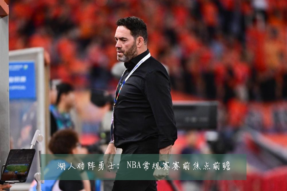 湖人对阵勇士：NBA常规赛赛前焦点前瞻