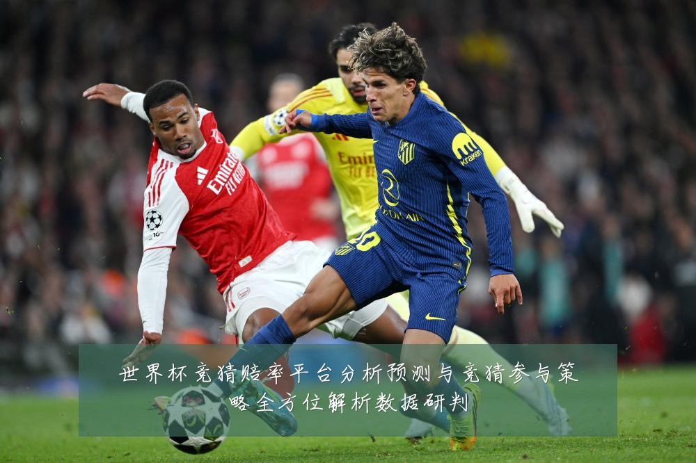 世界杯竞猜赔率平台分析预测与竞猜参与策略全方位解析数据研判
