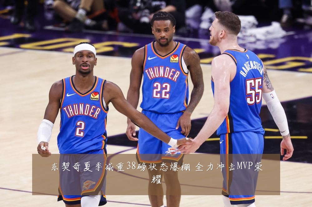 东契奇夏季减重38磅状态爆棚 全力冲击MVP荣耀